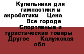 Купальники для гимнастики и акробатики  › Цена ­ 1 500 - Все города Спортивные и туристические товары » Другое   . Калужская обл.